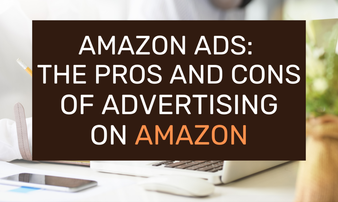 Amazon Ads The Pros and Cons of Advertising on Amazon
