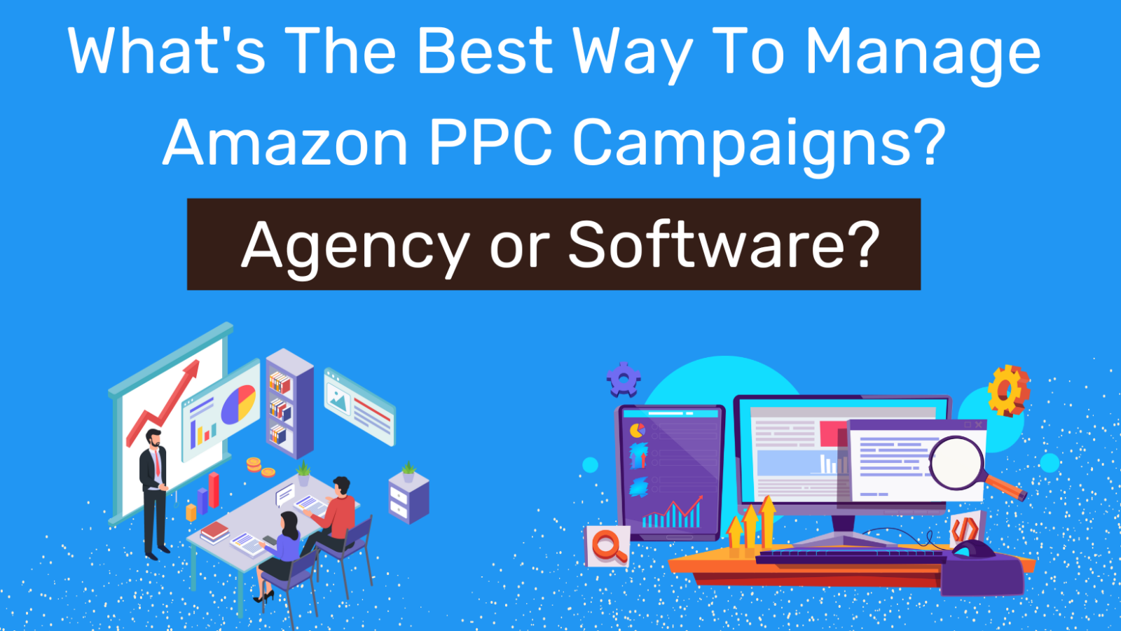 What's The Best Way To Manage Amazon PPC Campaigns